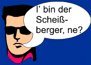 I' bin der Scheissberger, ne?